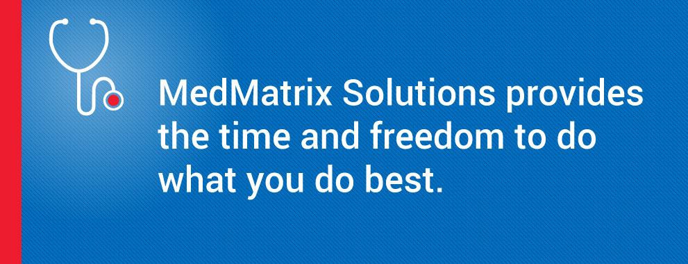 MedMatrix Solutions provides the time and freedom to do what you do best.