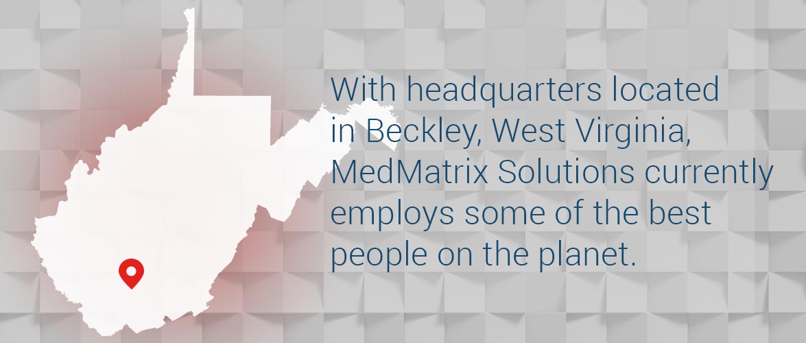 With headquarters located in Beckley, West Virginia, MedMatrix Solutions currently employs some of the best people on the planet.